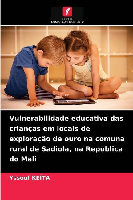 Livre Vulnerabilidade educativa das criancas em locais de exploracao de ouro na comuna rural de Sadiola, na Republica do Mali KEITA Yssouf KEITA