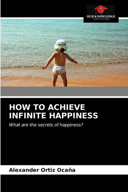 Книга How to Achieve Infinite Happiness Ortiz Ocana Alexander Ortiz Ocana