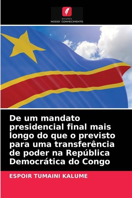 Boek De um mandato presidencial final mais longo do que o previsto para uma transferencia de poder na Republica Democratica do Congo Tumaini Kalume Espoir Tumaini Kalume