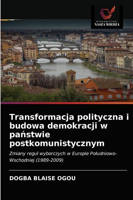 Kniha Transformacja polityczna i budowa demokracji w pa&#324;stwie postkomunistycznym Ogou Dogba Blaise Ogou