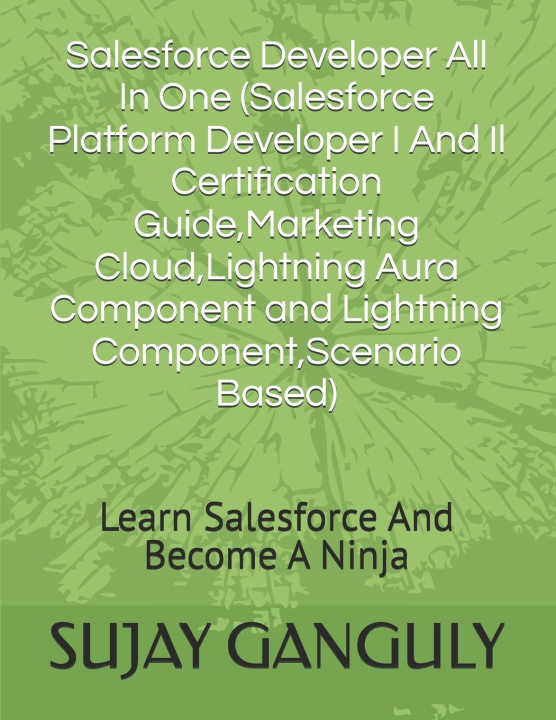 Kniha Salesforce Developer All In One (Salesforce Platform Developer I And Il Certification Guide, Marketing Cloud, Lightning Aura Component and Lightning C Sujay Ganguly