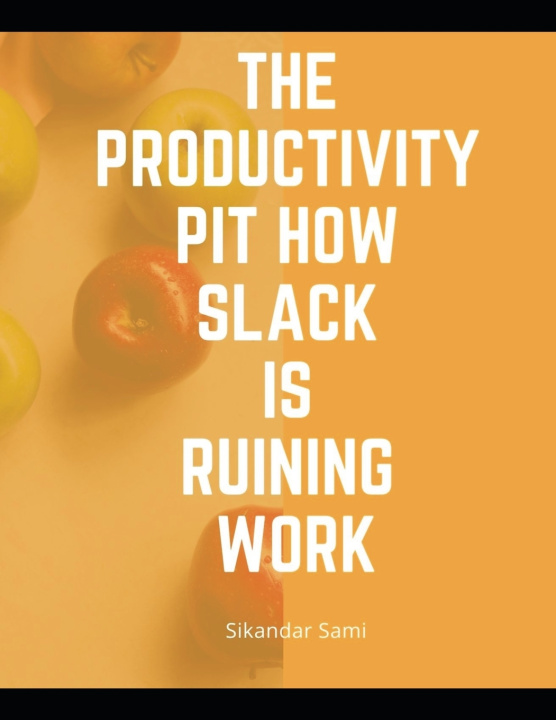 Carte productivity pit how Slack is ruining work Sami Sikandar Sami