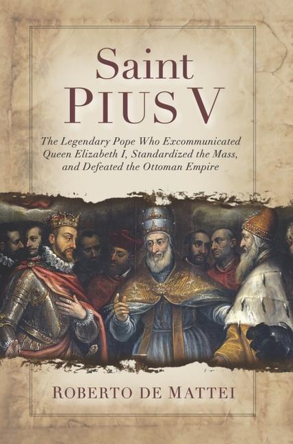Könyv Saint Pius V: The Legendary Pope Who Excommunicated Queen Elizabeth I, Standardized the Mass, and Defeated the Ottoman Empire 