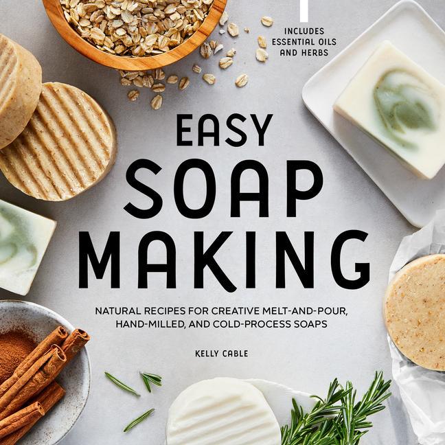 Könyv Easy Soap Making: Natural Recipes for Creative Melt-And-Pour, Hand-Milled, and Cold-Process Soaps 
