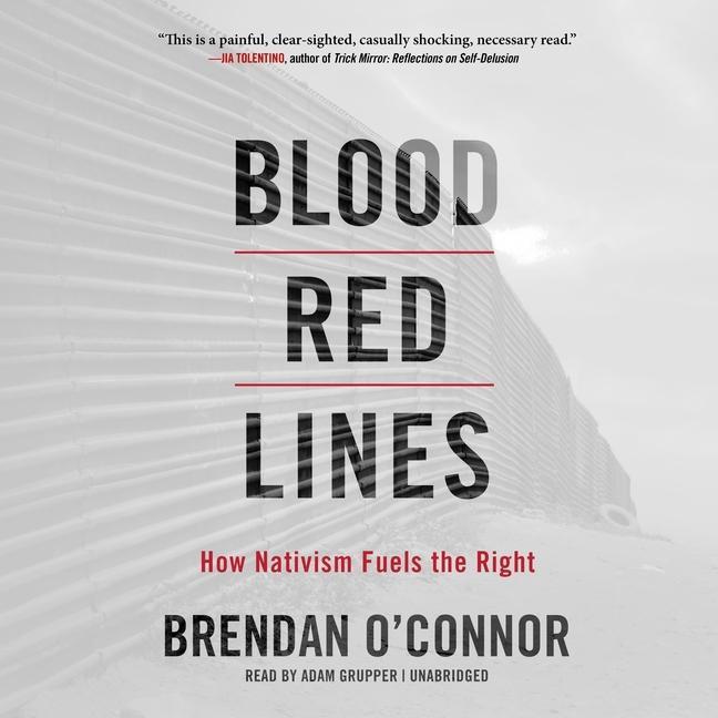 Audio Blood Red Lines Lib/E: How Nativism Fuels the Right Adam Grupper
