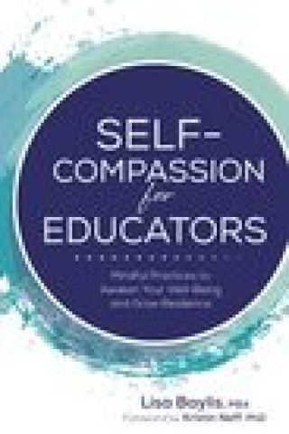 Kniha Self-Compassion for Educators: Mindful Practices to Awaken Your Well-Being and Grow Resilience Kristin Neff
