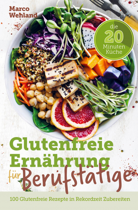 Könyv Glutenfreie Ernährung für Berufstätige - Die 20 Minuten Küche: 100 glutenfreie Rezepte in Rekordzeit zubereiten 