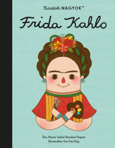 Libro Kicsikből NAGYOK - Frida Kahlo María Isabel Sanchez Vegara