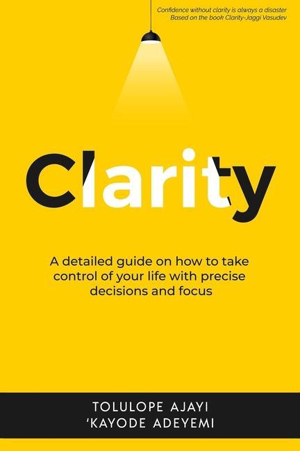 Boek Clarity: A Detailed Guide on How to Take Control of Your Life with Precise Decisions and Focus 'Kayode Adefioye Adeyemi