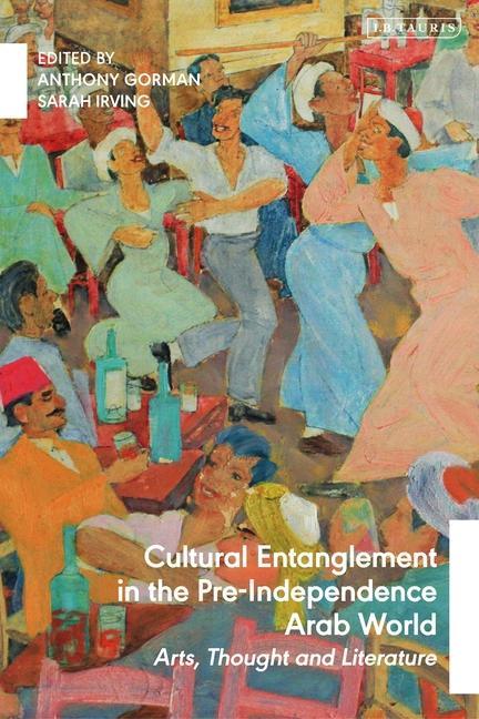 Kniha Cultural Entanglement in the Pre-Independence Arab World Sarah Irving