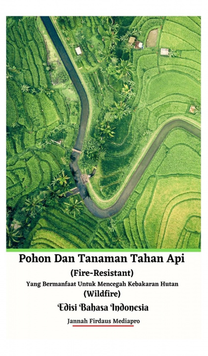 Könyv Pohon Dan Tanaman Tahan Api (Fire-Resistant) Yang Bermanfaat Untuk Mencegah Kebakaran Hutan (Wildfire) Edisi Bahasa Indonesia Hardcover Version 