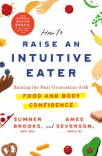 Carte How to Raise an Intuitive Eater: Raising the Next Generation with Food and Body Confidence Amee Severson