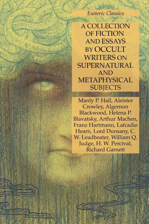 Kniha Collection of Fiction and Essays by Occult Writers on Supernatural and Metaphysical Subjects Aleister Crowley