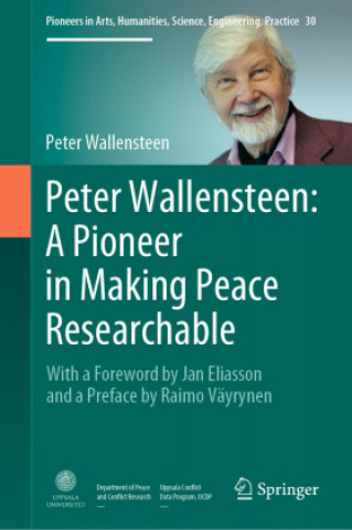 Knjiga Peter Wallensteen: A Pioneer in Making Peace Researchable Peter Wallensteen