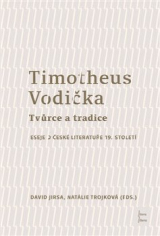 Kniha Timotheus Vodička Tvůrce a tradice - Eseje o české literatuře 19. století Natálie Trojková