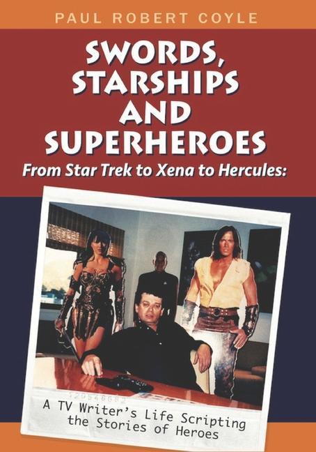Carte Swords, Starships and Superheroes: From Star Trek to Xena to Hercules: a TV Writers Life Scripting the Stories of Heroes 