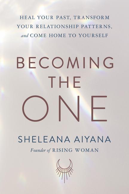 Kniha Becoming the One: Heal Your Past, Transform Your Relationship Patterns, and Come Home to Yourself 