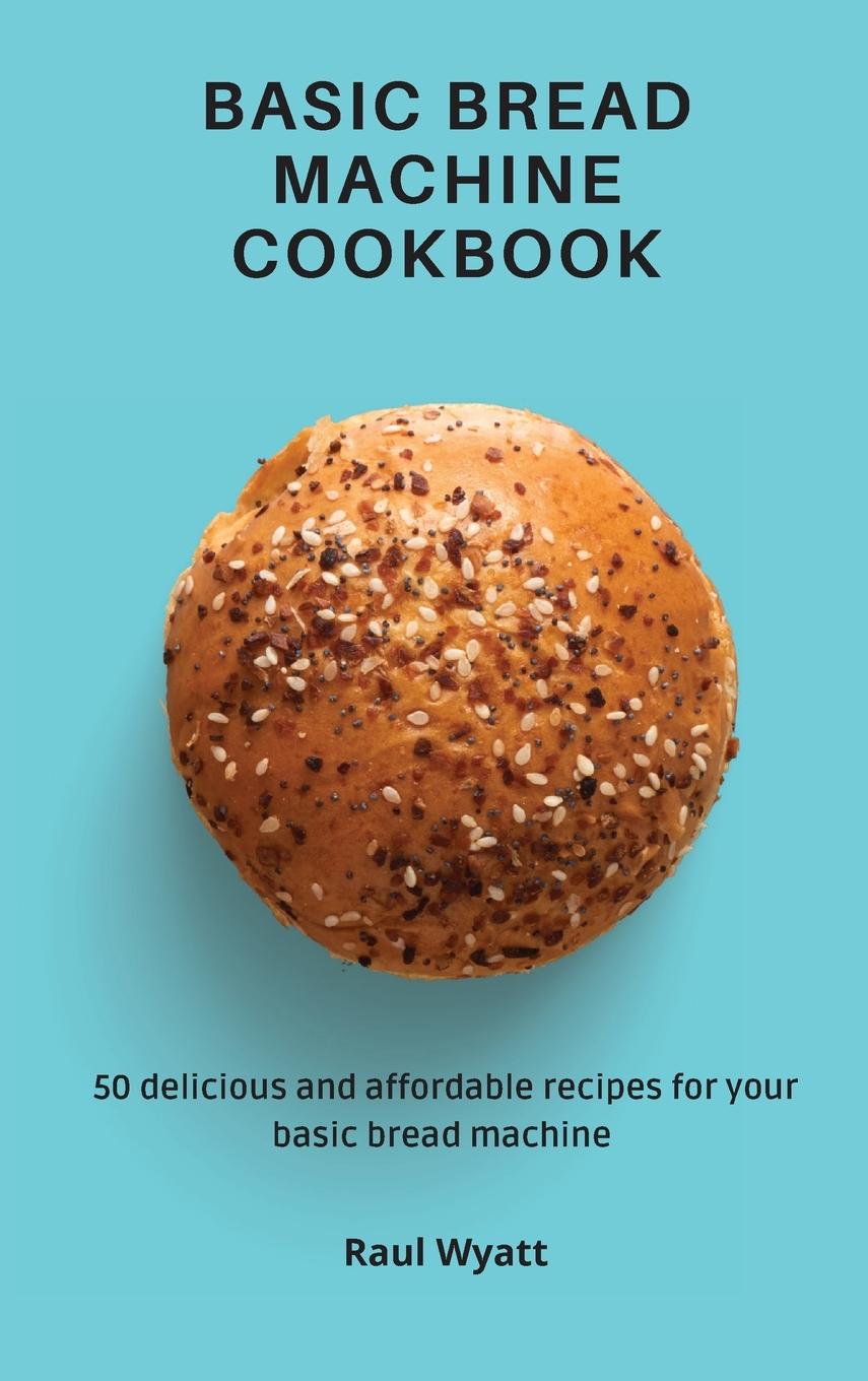 Knjiga Basic Bread Machine Cookbook Raul Wyatt