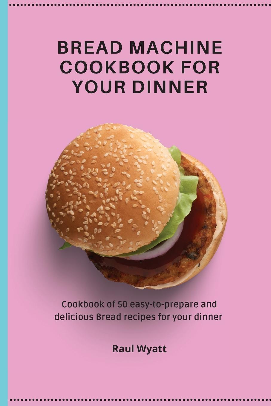 Buch Bread Machine Cookbook for your Dinner Raul Wyatt