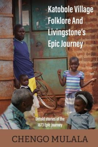 Carte Katobole Village Folklore And Livingstone's Epic Journey: Untold stories of the 1873 Epic Journey 
