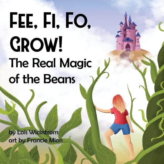 Książka Fee, Fi, Fo, Grow! The Real Magic of the Beans Wickstrom Lois J Wickstrom