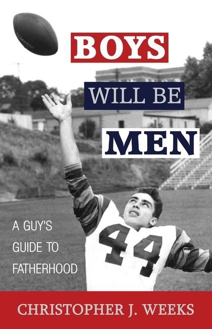 Книга Boys Will Be Men Weeks Christopher J. Weeks