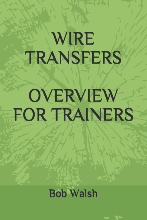 Knjiga Wire Transfers Overview for Trainers Walsh Bob Walsh