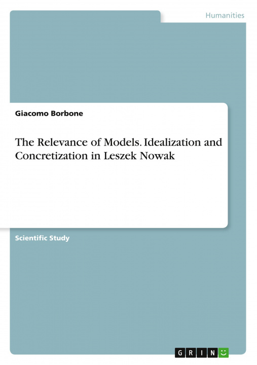 Carte The Relevance of Models. Idealization and Concretization in Leszek Nowak 