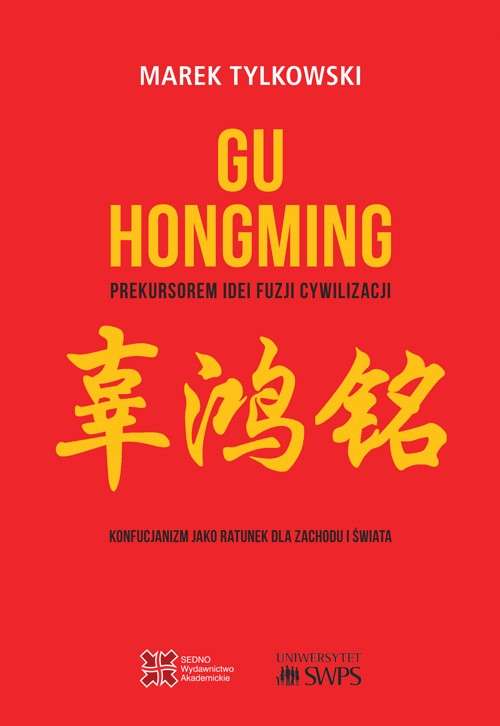 Könyv Gu Hongming prekursorem idei fuzji cywilizacji. Konfucjanizm jako ratunek dla Zachodu i świata Marek Tylkowski