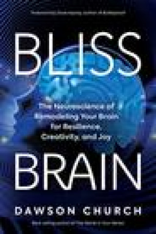 Carte Bliss Brain: The Neuroscience of Remodeling Your Brain for Resilience, Creativity, and Joy 