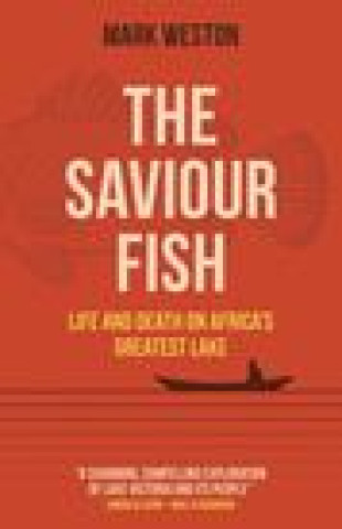 Kniha Saviour Fish, The - Life and Death on Africa`s Greatest Lake Mark Weston