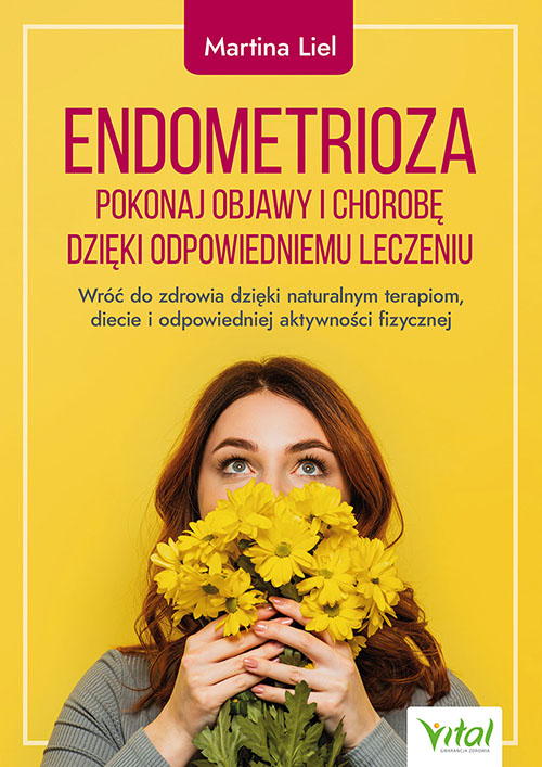 Kniha Endometrioza. Pokonaj objawy i chorobę dzięki właściwemu leczeniu.  Wróć do zdrowia dzięki naturalnym terapiom, diecie i odpowiedniej aktywności fizyc Martina Liel
