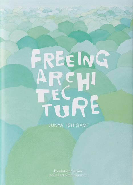 Книга Junya Ishigami: Freeing Architecture 