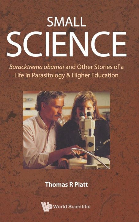 Knjiga Small Science: Baracktrema Obamai And Other Stories Of A Life In Parasitology & Higher Education Thomas Reid Platt