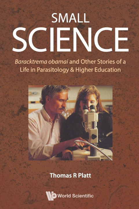 Knjiga Small Science: Baracktrema Obamai And Other Stories Of A Life In Parasitology & Higher Education Thomas Reid Platt