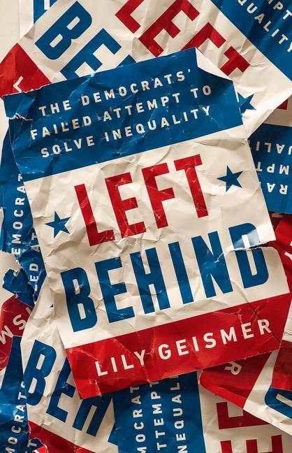 Boek Left Behind: The Democrats' Failed Attempt to Solve Inequality Lily Geismer