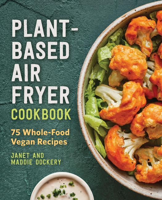 Kniha Plant-Based Air Fryer Cookbook: 75 Whole-Food Vegan Recipes 