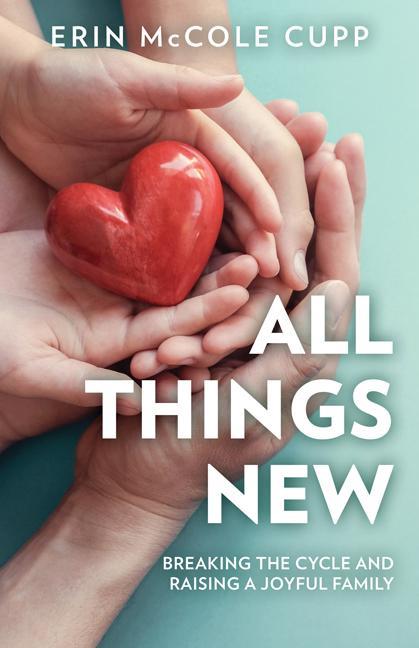 Книга All Things New: Breaking the Cycle and Raising a Joyful Family 