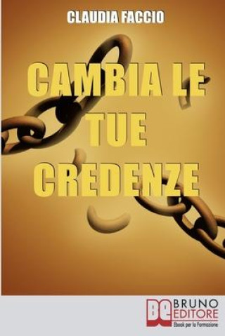 Kniha Cambia le Tue Credenze: Come Cambiare i Vecchi Schemi Depotenzianti per Migliorare il Tuo Modo di Vivere e di Pensare 