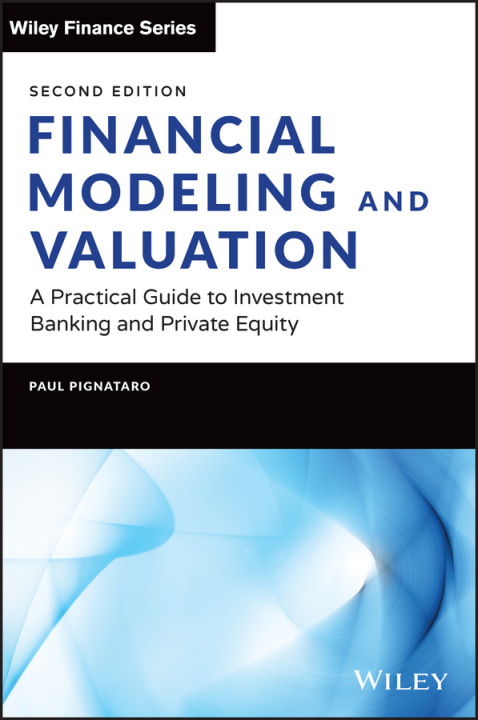 Книга Financial Modeling and Valuation: A Practical Guid e to Investment Banking and Private Equity, Second  Edition Paul Pignataro