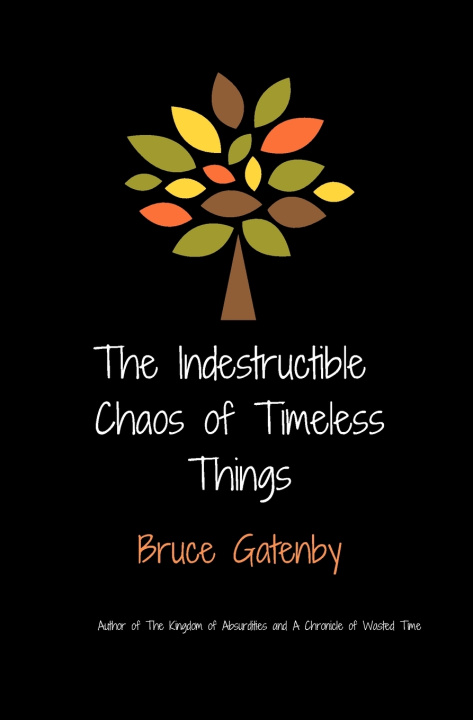 Kniha indestructible chaos of timeless things Gatenby Bruce Gatenby
