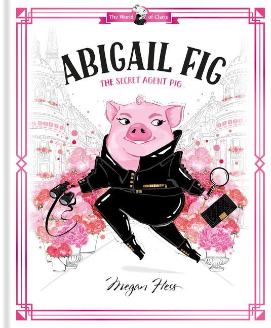Könyv Abigail Fig: The Secret Agent Pig Megan Hess