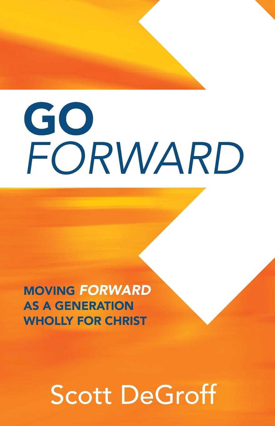 Knjiga Go Forward - Moving Forward as a Generation Wholly for Christ Scott Degroff