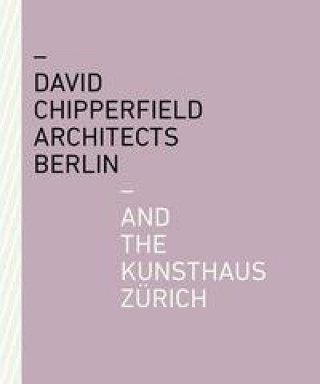 Kniha David Chipperfield Architects Berlin and the Kunsthaus Zurich KUNSTHAUS Z RICH