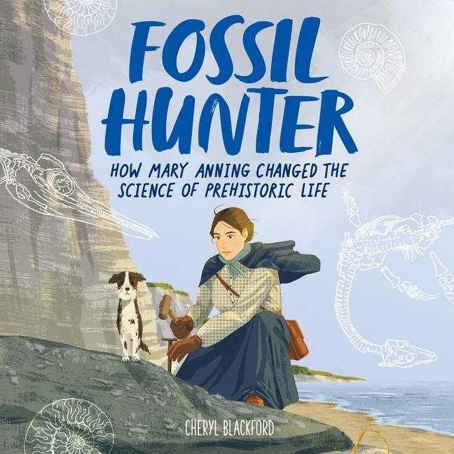 Digital The Fossil Hunter: How Mary Anning Changed the Science of Prehistoric Life 