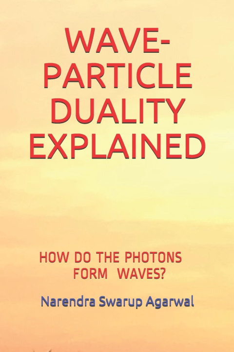 Knjiga Wave-Particle Duality Explained Narendra Swarup Agarwal
