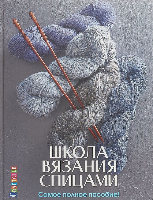 Книга Школа вязания спицами.Самое полное пособие 