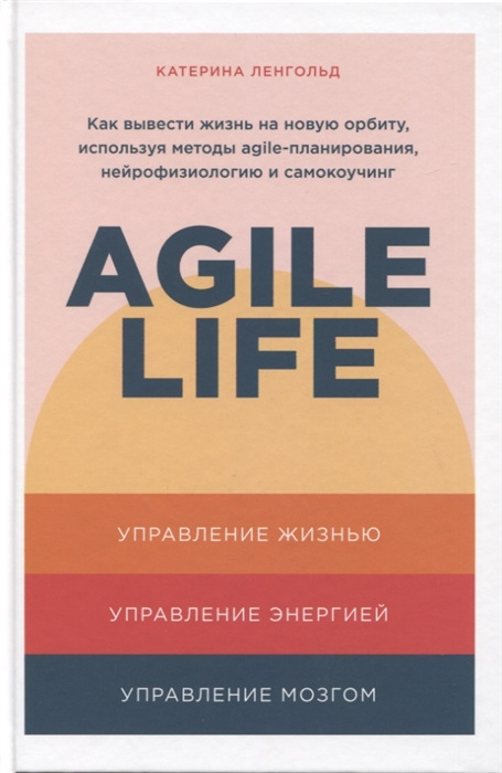 Könyv Agile life: Как вывести жизнь на новую орбиту, используя методы agile-планирования, нейрофизиологию и самокоучинг 