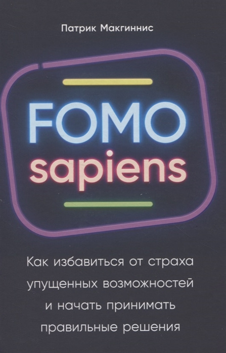 Книга FOMO sapiens. Как избавиться от страха упущенных возможностей и начать принимать правильные решения П. Макгиннис