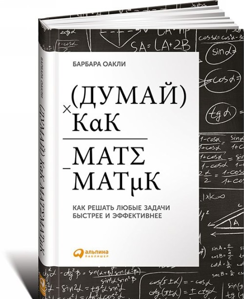 Книга Думай как математик.Как решать любые задачи быстрее и эффективнее Б. Оакли